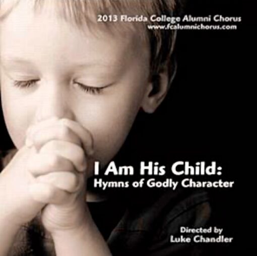 Florida College Alumni Chorus 2013- I Am His Child Hymns of Godly Character