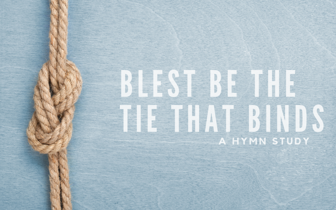 Blest Be The Tie That Binds: A Hymn Study