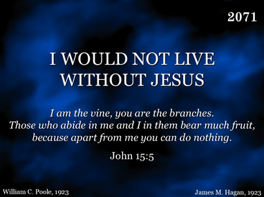 I WOULD NOT LIVE WITHOUT JESUS