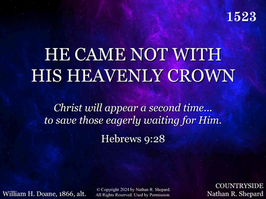 HE CAME NOT WITH HIS HEAVENLY CROWN
