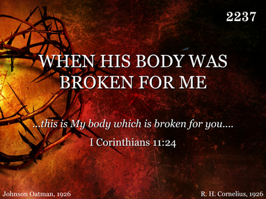 WHEN HIS BODY WAS BROKEN FOR ME