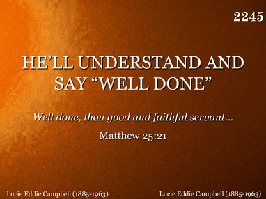 HE'LL UNDERSTAND AND SAY WELL DONE