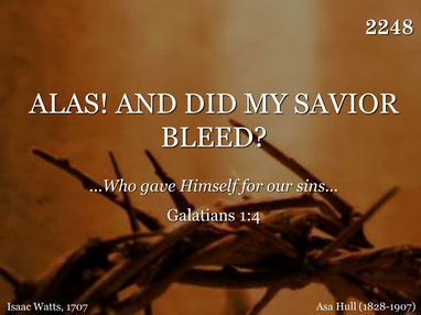 ALAS! AND DID MY SAVIOR BLEED?