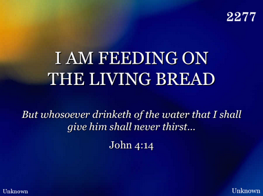 I AM FEEDING ON THE LIVING BREAD