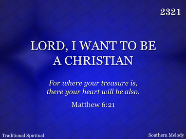 LORD, I WANT TO BE A CHRISTIAN