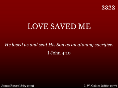 LOVE SAVED ME